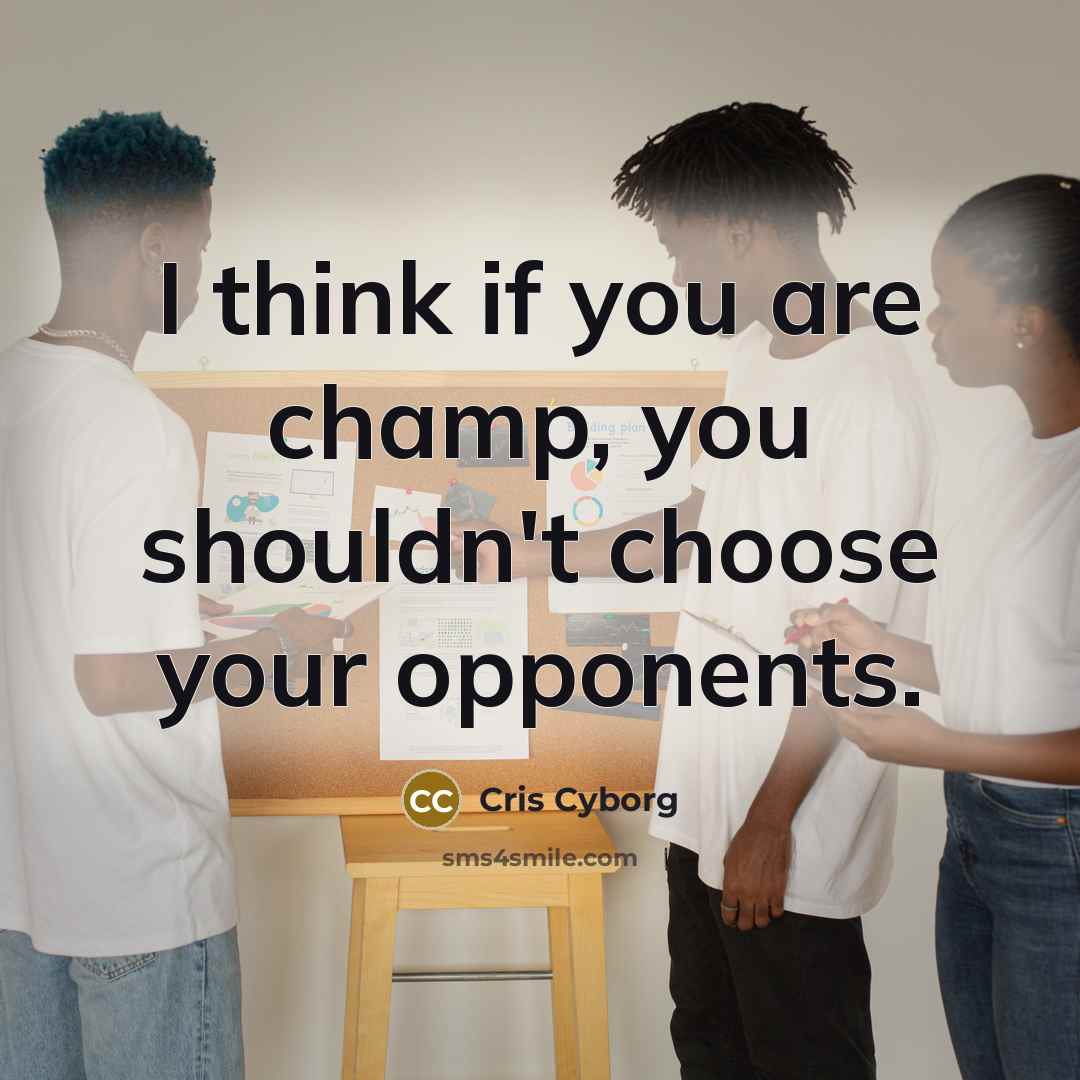 “I think if you are champ, you shouldn't choose your opponents.” quote by Cris Cyborg