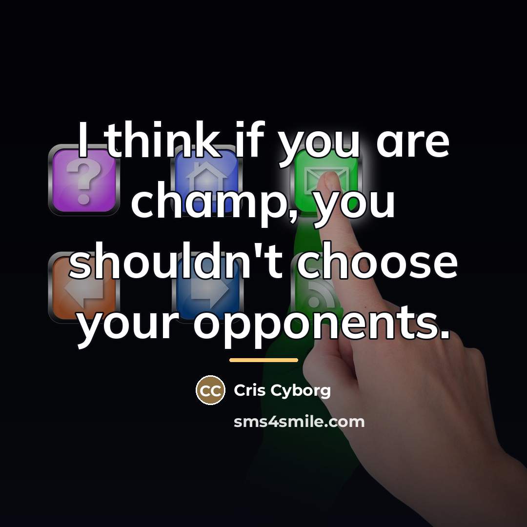 “I think if you are champ, you shouldn't choose your…” quote by Cris Cyborg