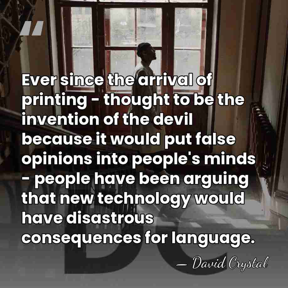 Ever since the arrival of printing - thought to be the invention&hellip; - David Crystal