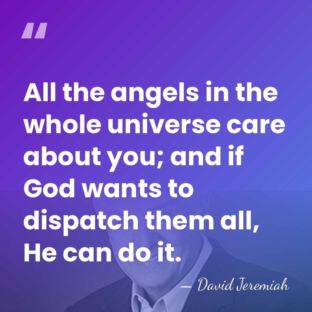 All the angels in the whole universe care about you; and if&hellip; - David Jeremiah