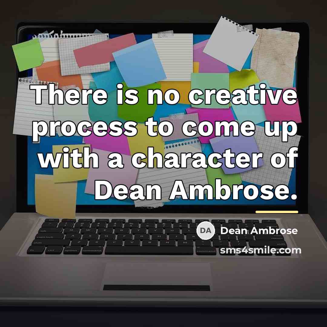 “There is no creative process to come up with a…” quote by Dean Ambrose