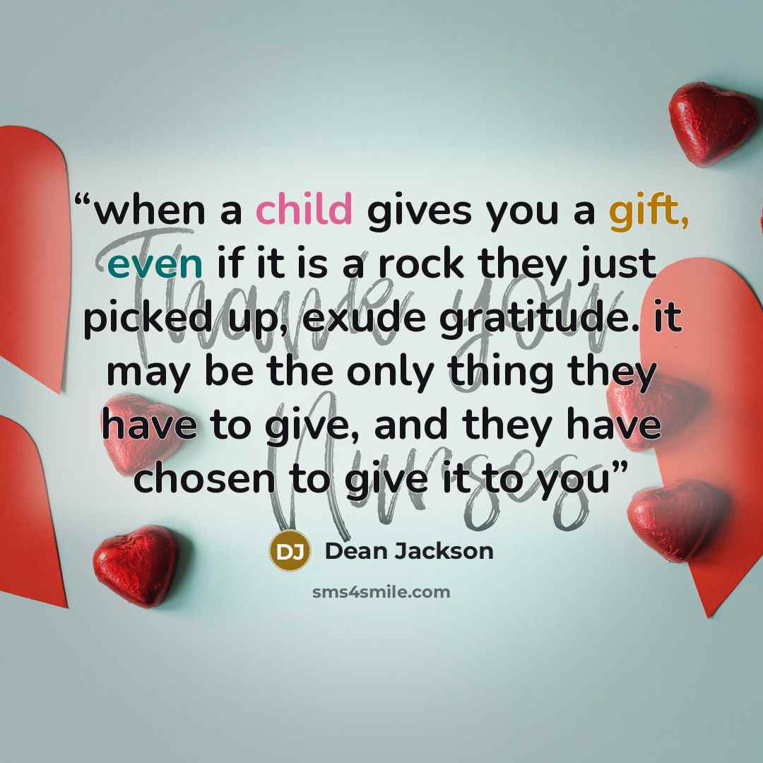 “when a child gives you a gift, even if it is a rock they just picked up, exude gratitude. it may be the only thing they have to give, and they have chosen to give it to you” quote by dean jackson
