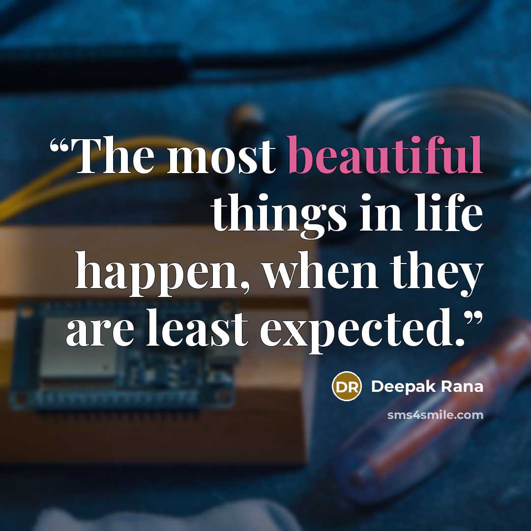 “The most beautiful things in life happen, when they are least expected.” quote by Deepak Rana