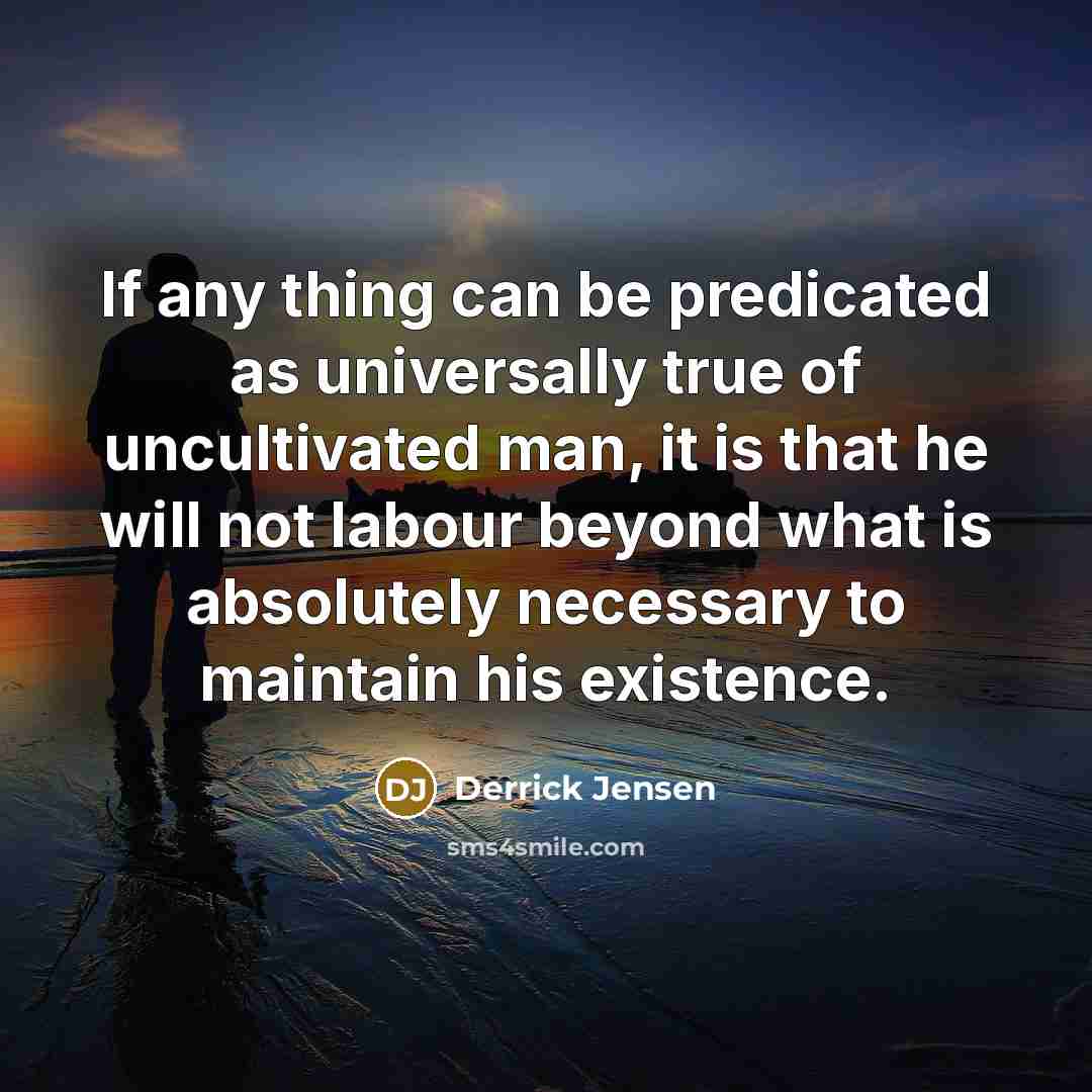 “If any thing can be predicated as universally true of…” quote by Derrick Jensen