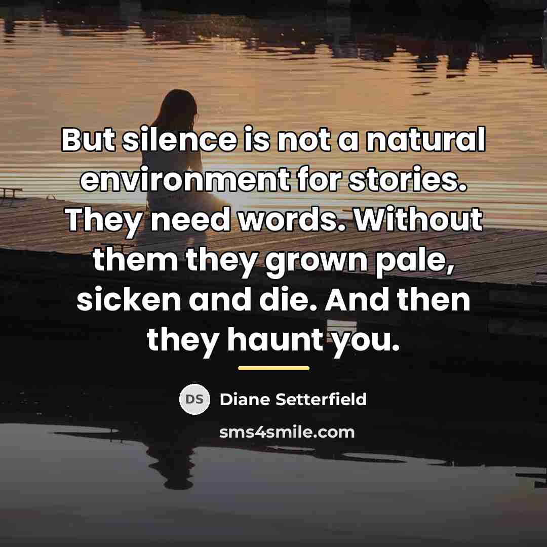 “But silence is not a natural environment for stories. They…” quote by Diane Setterfield
