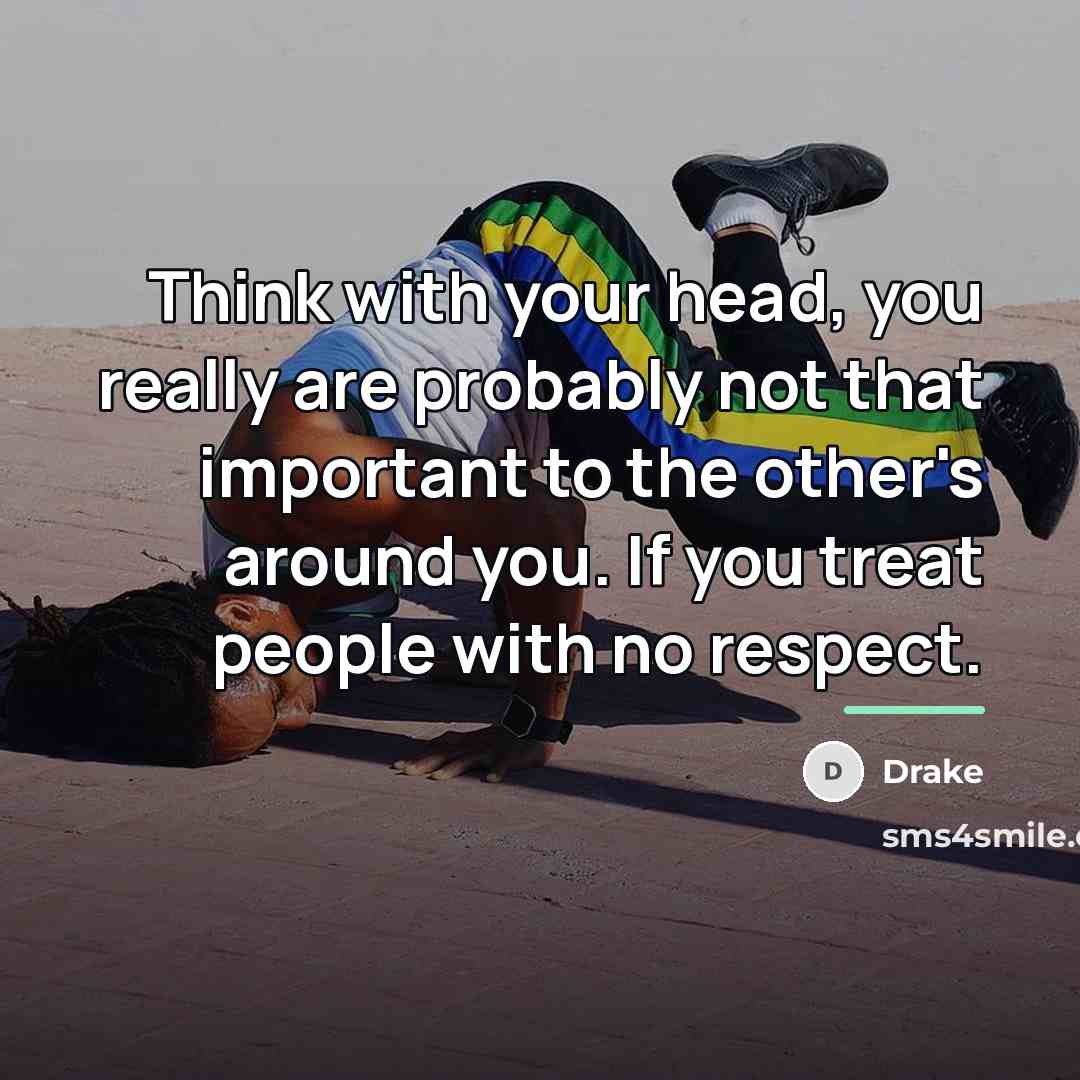 “Think with your head, you really are probably not that…” quote by Drake
