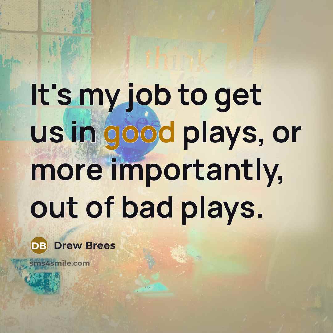 “It's my job to get us in good plays, or…” quote by Drew Brees