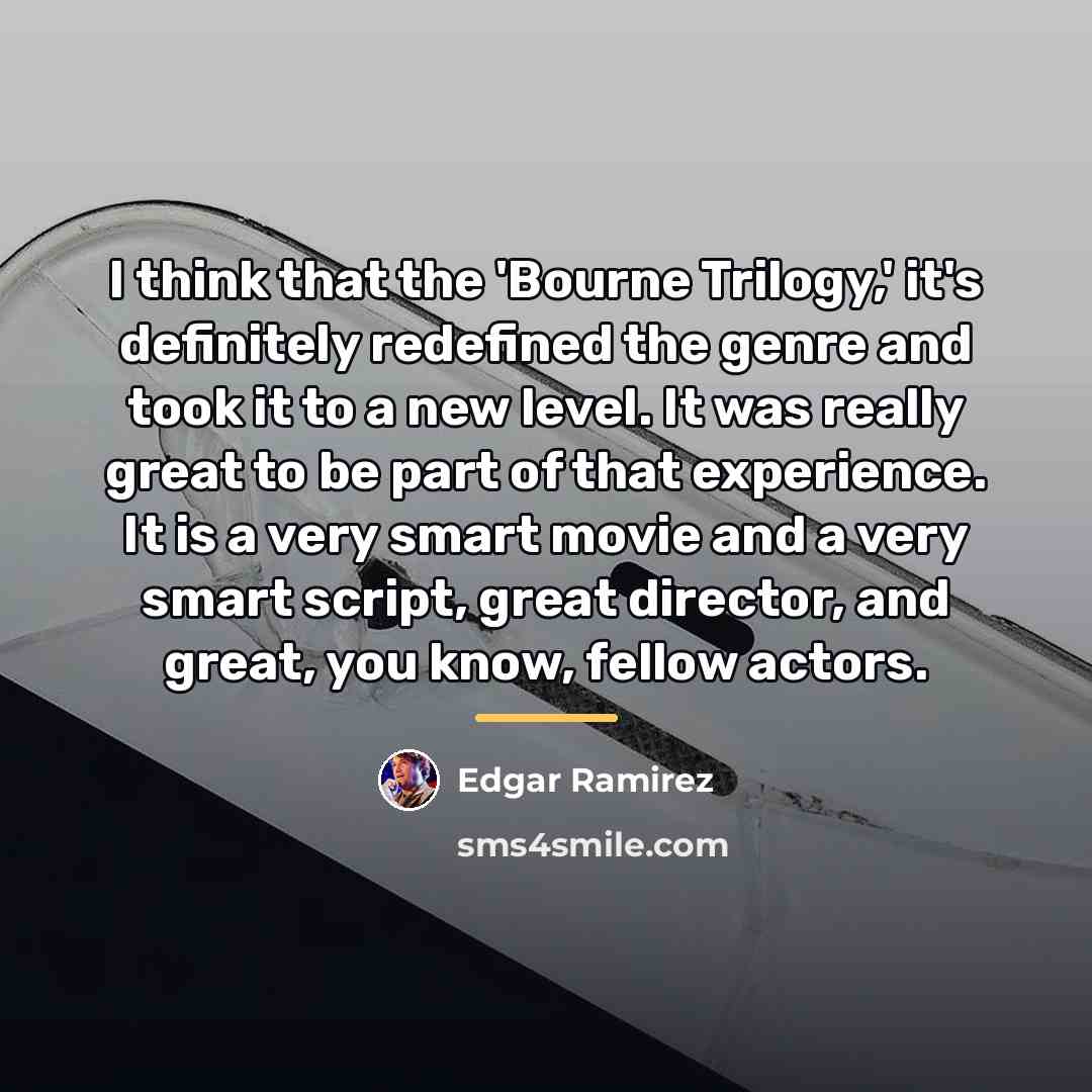 “I think that the 'Bourne Trilogy,' it's definitely redefined the…” quote by Edgar Ramirez