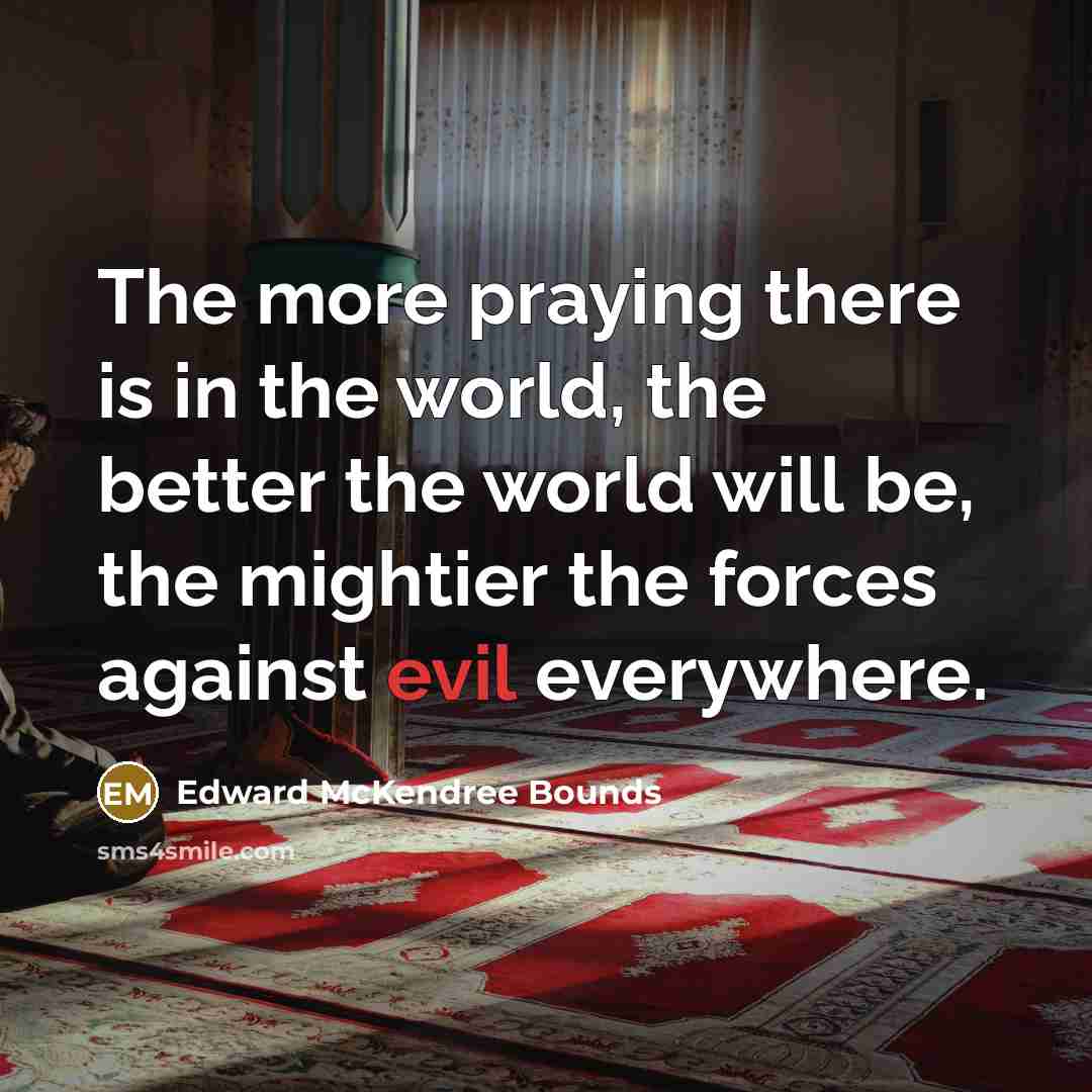 “The more praying there is in the world, the better…” quote by Edward McKendree Bounds