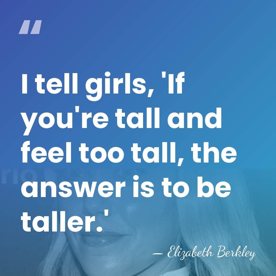 I tell girls, 'If you're tall and feel too tall, the answer&hellip; - Elizabeth Berkley