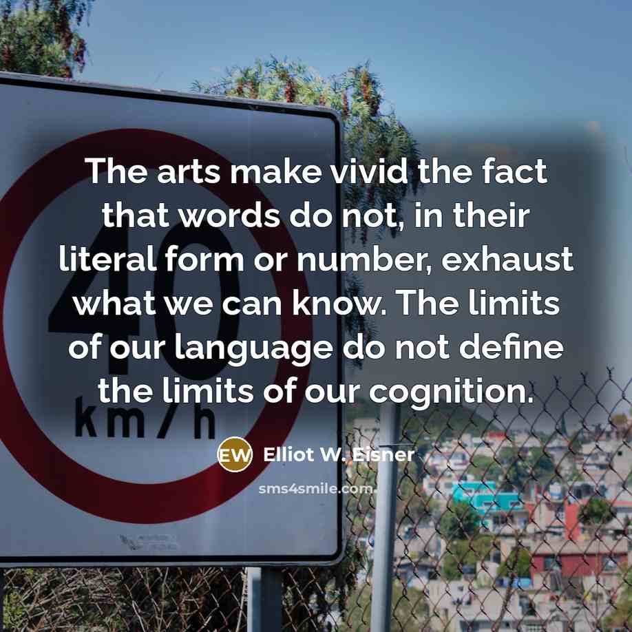 “The arts make vivid the fact that words do not,…” quote by Elliot W. Eisner