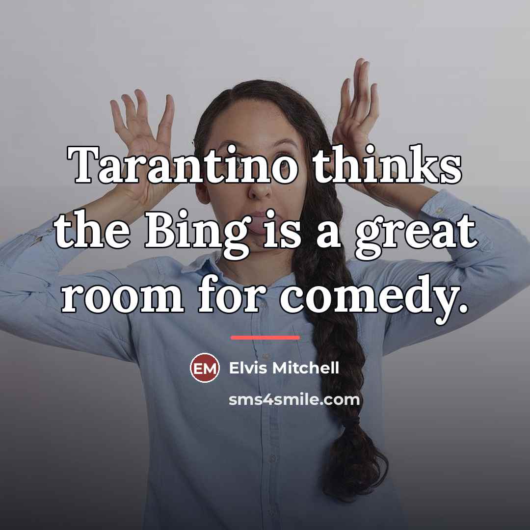 “Tarantino thinks the Bing is a great room for comedy.…” quote by Elvis Mitchell
