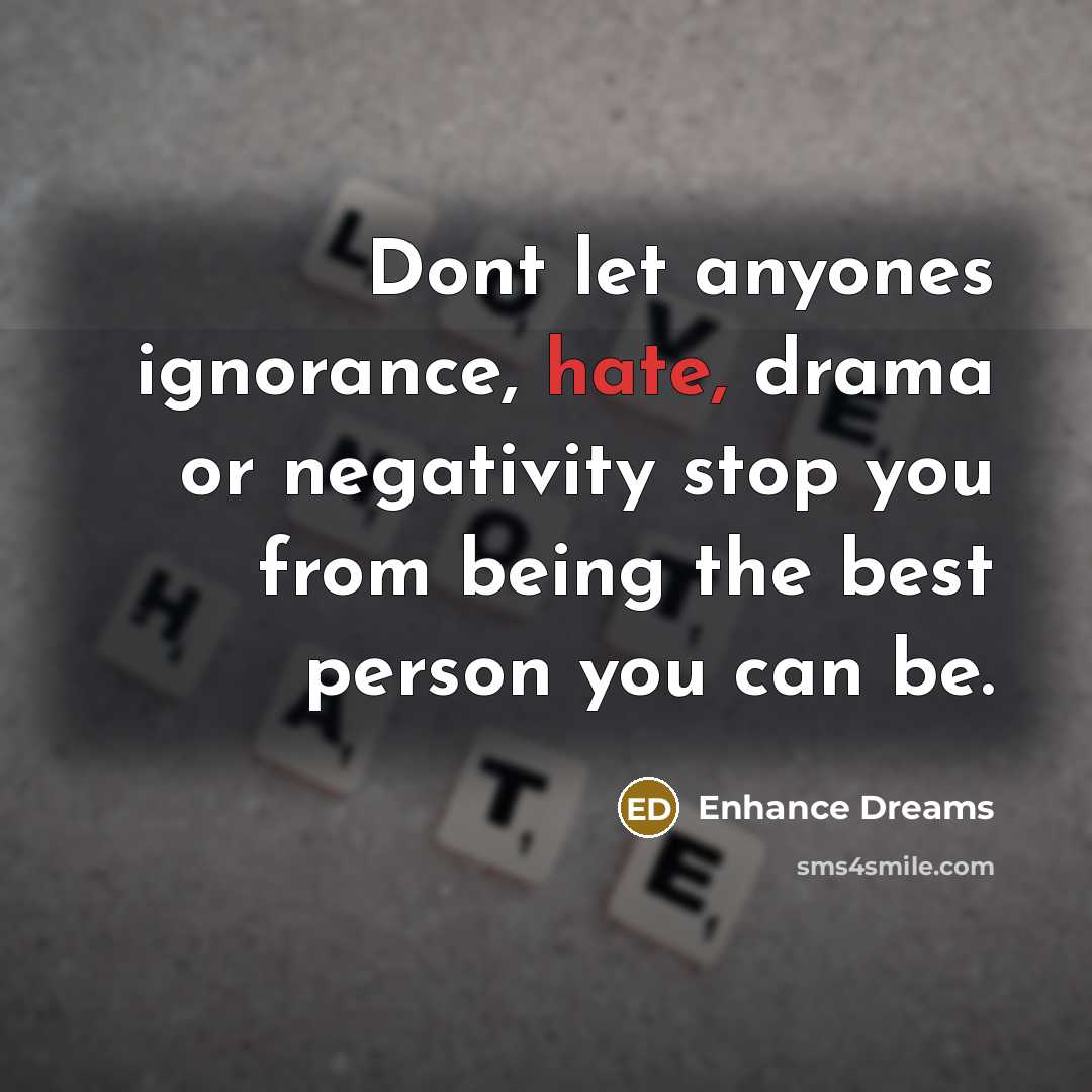 “Dont let anyones ignorance, hate, drama or negativity stop you…” quote by Enhance Dreams