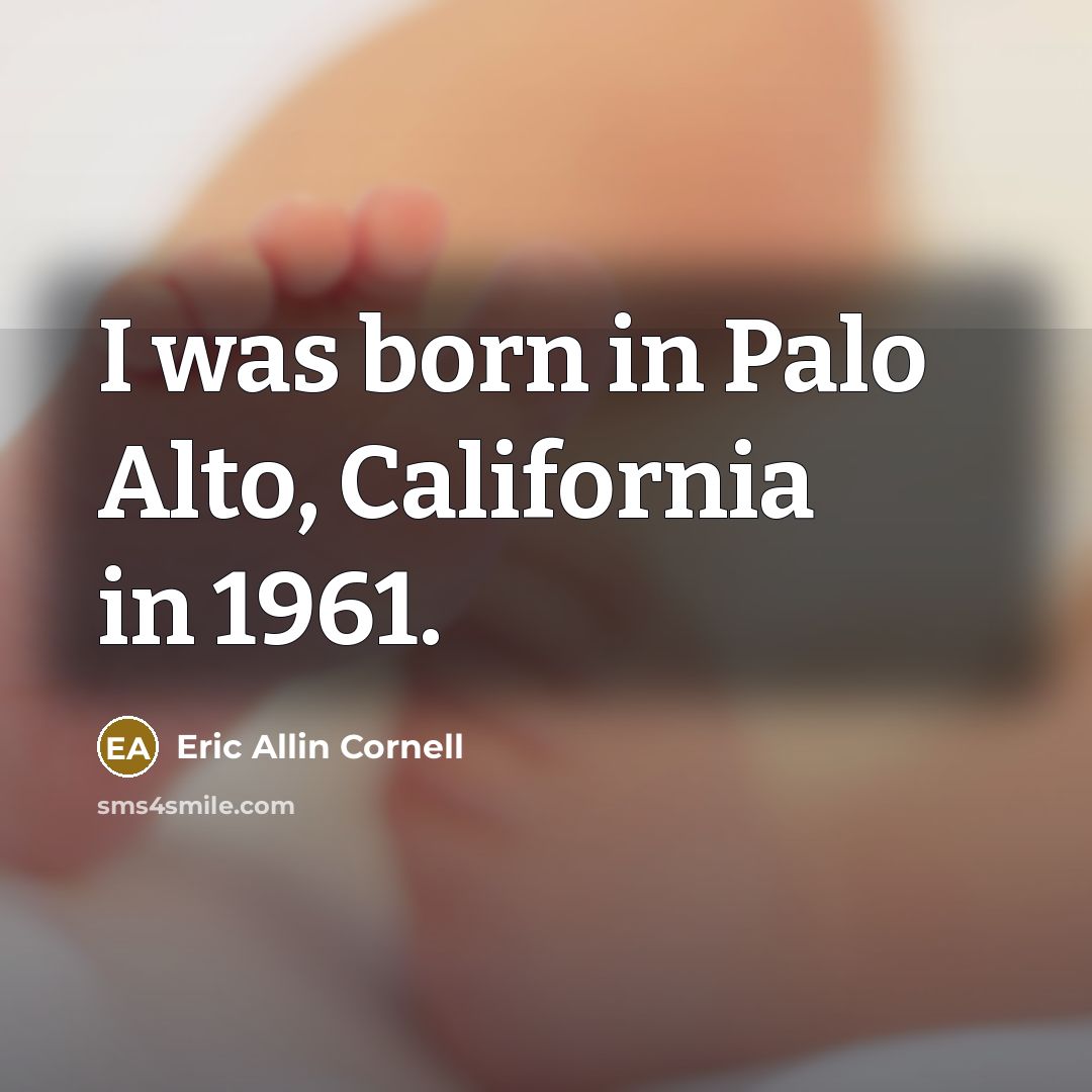 “I was born in Palo Alto, California in 1961.…” quote by Eric Allin Cornell