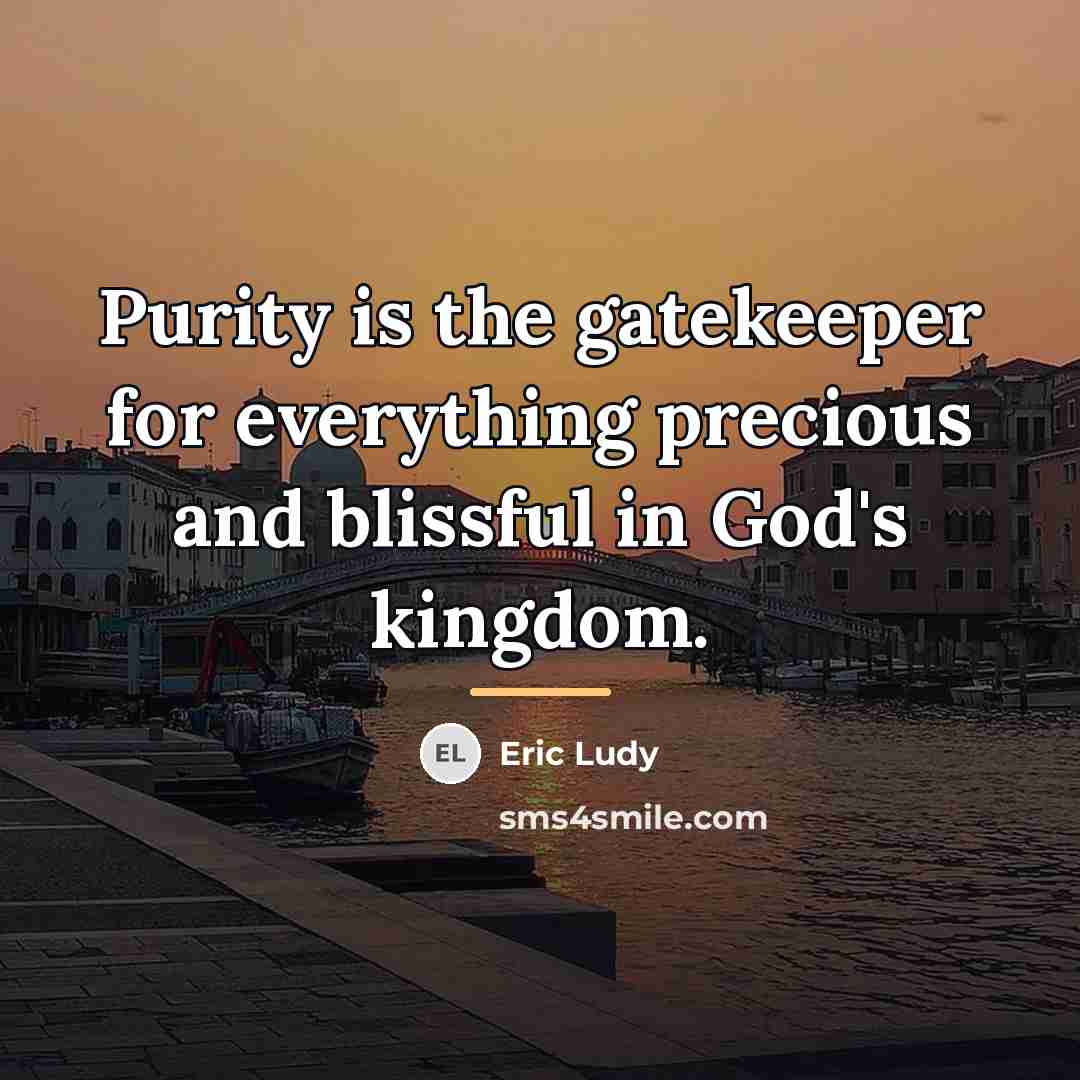 “Purity is the gatekeeper for everything precious and blissful in…” quote by Eric Ludy