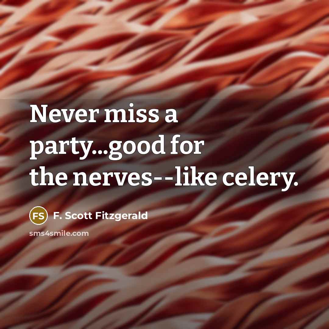 “Never miss a party...good for the nerves--like celery.…” quote by F. Scott Fitzgerald
