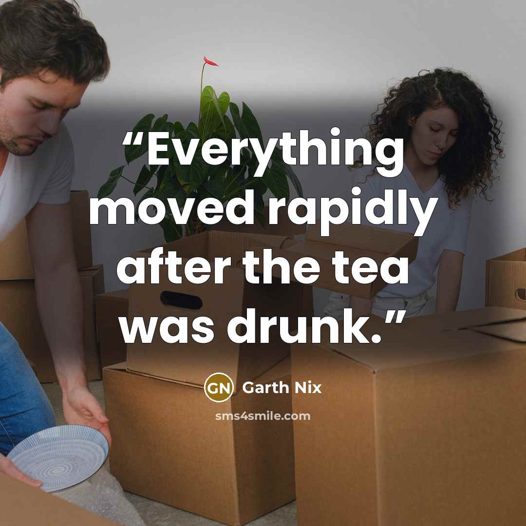 “Everything moved rapidly after the tea was drunk.” quote by Garth Nix