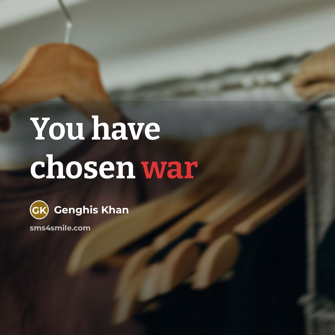 “You have chosen war…” quote by Genghis Khan