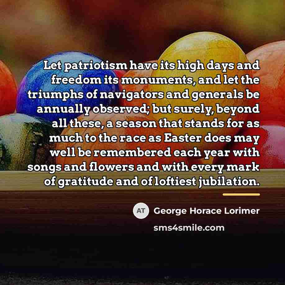 “Let patriotism have its high days and freedom its monuments,…” quote by George Horace Lorimer