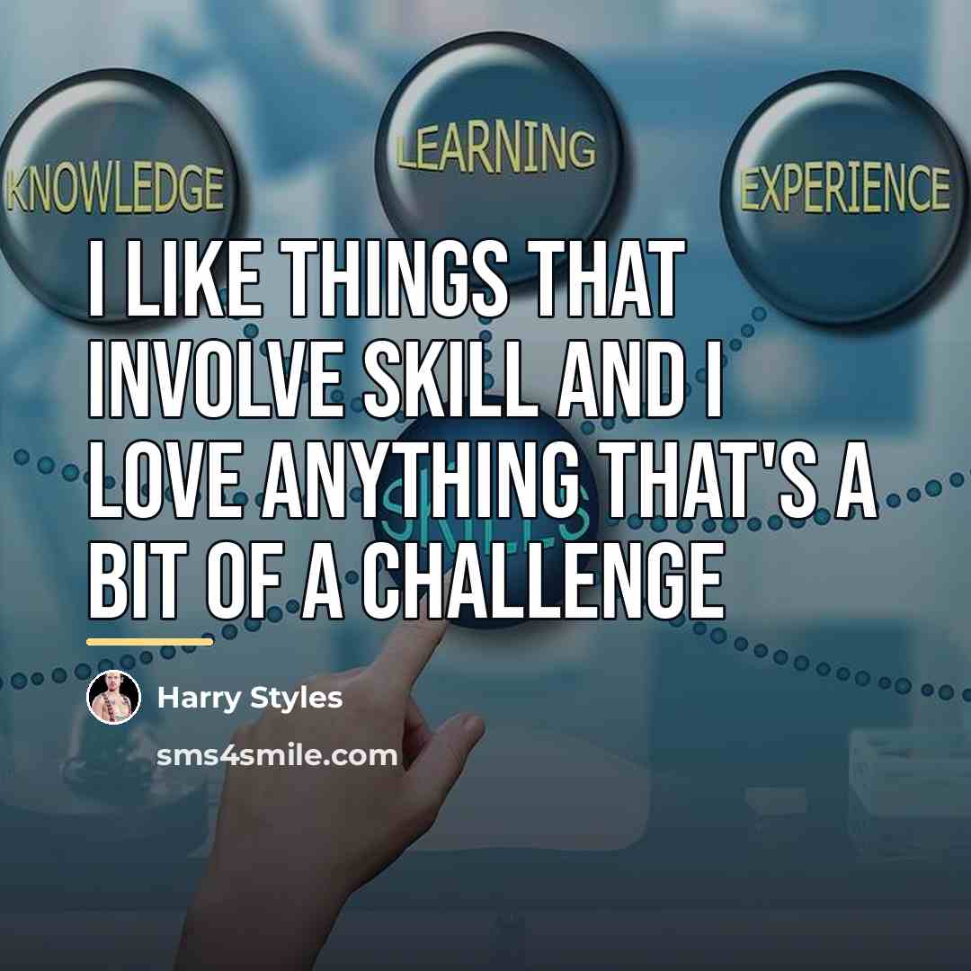 “I like things that involve skill and I love anything…” quote by Harry Styles