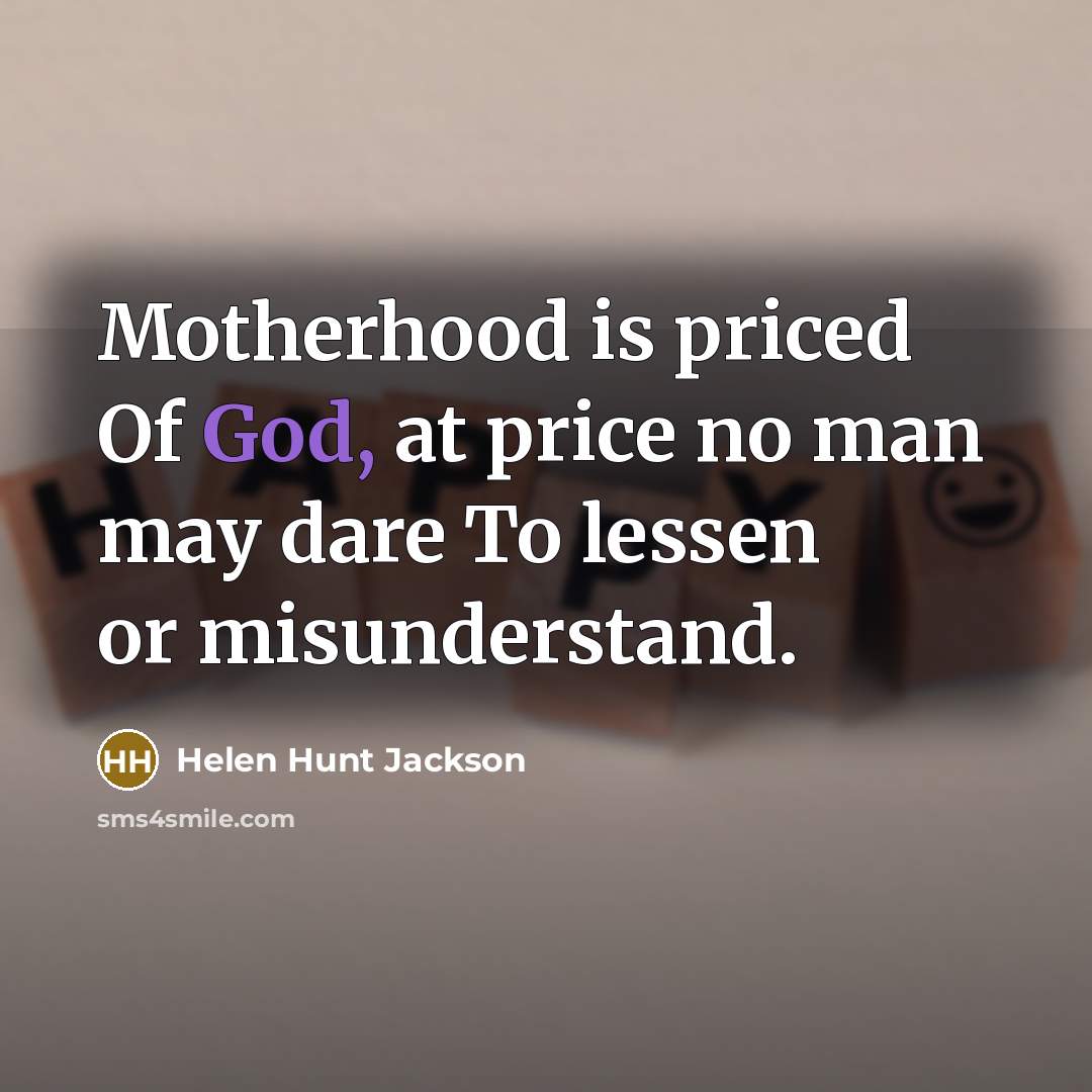 “Motherhood is priced Of God, at price no man may…” quote by Helen Hunt Jackson