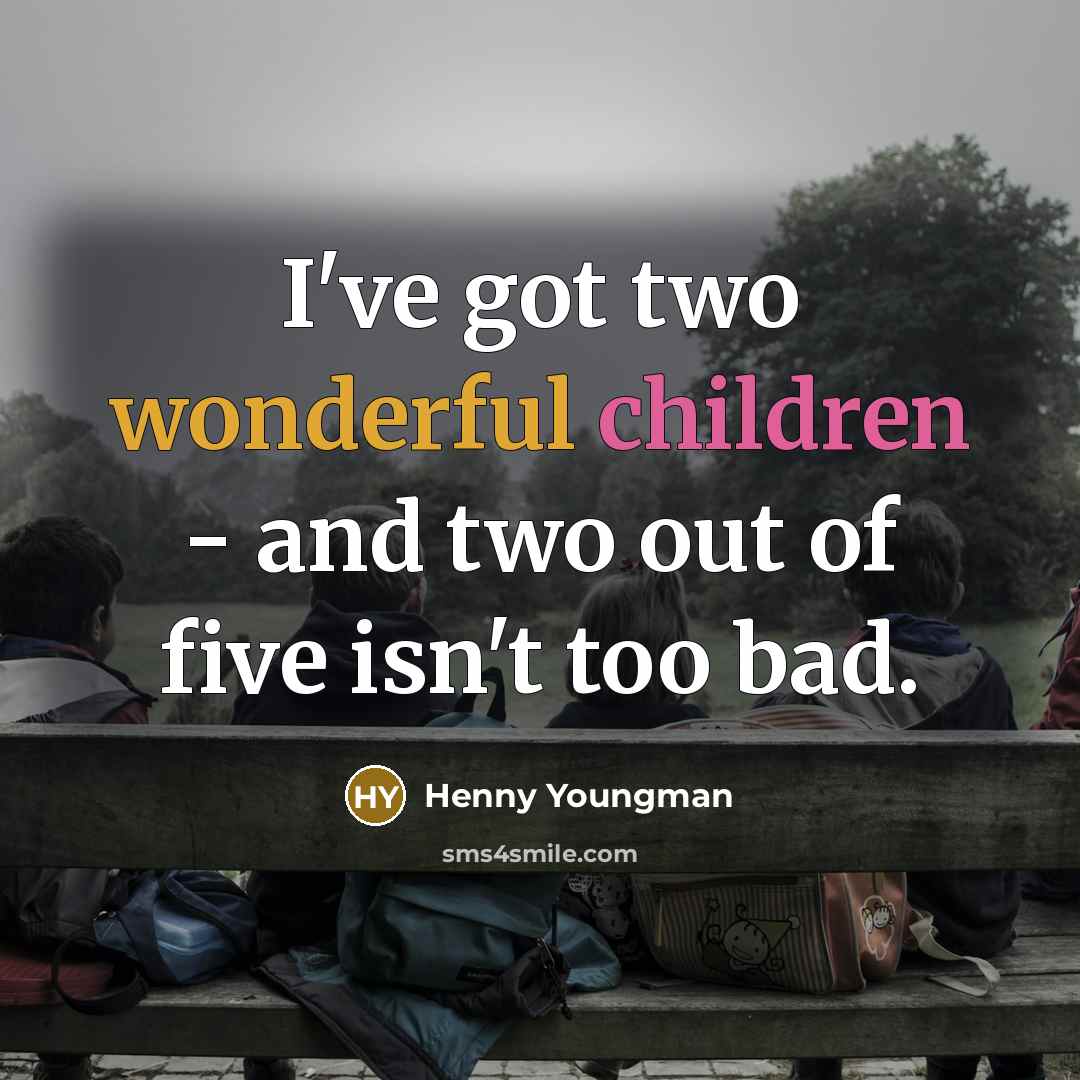 “I've got two wonderful children - and two out of…” quote by Henny Youngman