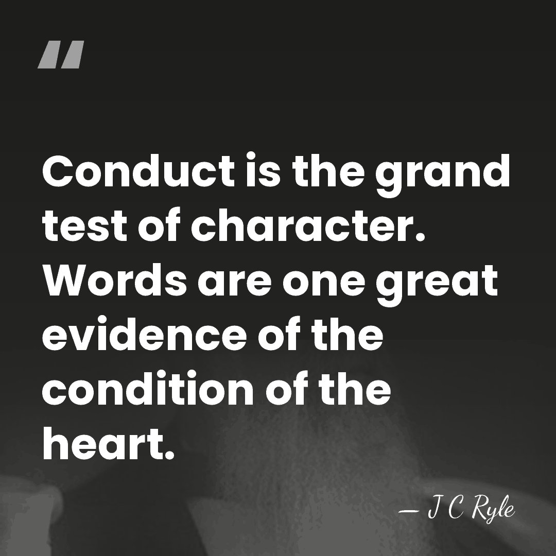 Conduct is the grand test of character. Words are one great evidence&hellip; - J C Ryle