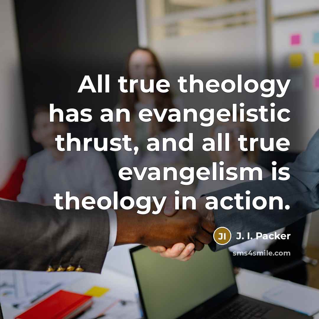 “All true theology has an evangelistic thrust, and all true…” quote by J. I. Packer