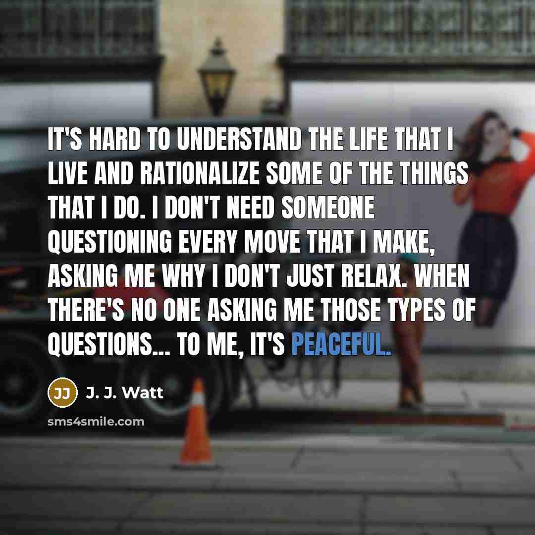 “It's hard to understand the life that I live and…” quote by J. J. Watt