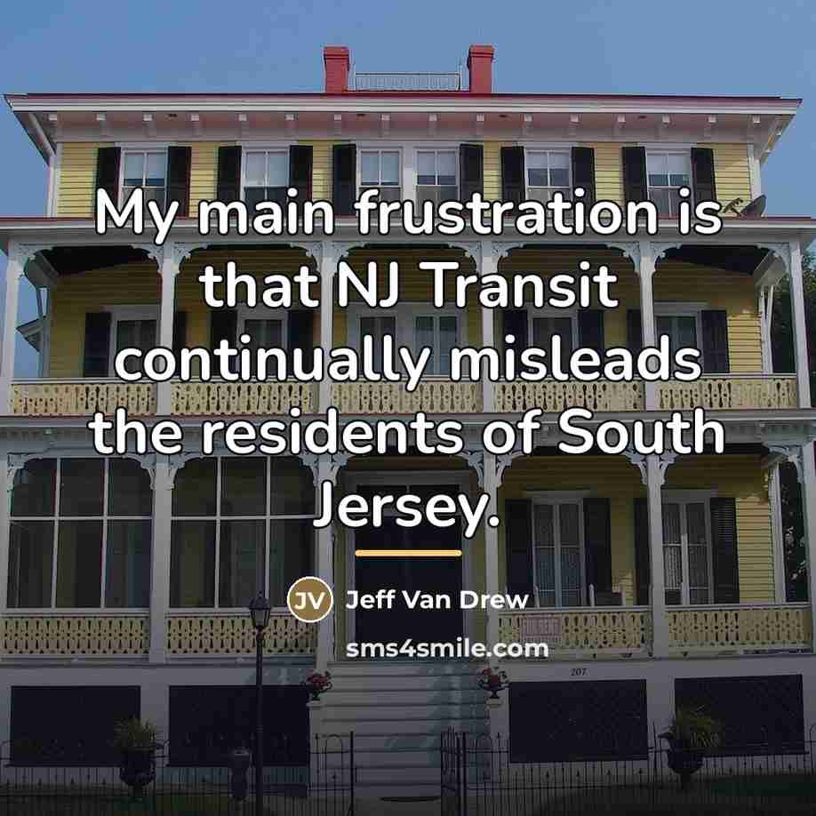 “My main frustration is that NJ Transit continually misleads the…” quote by Jeff Van Drew