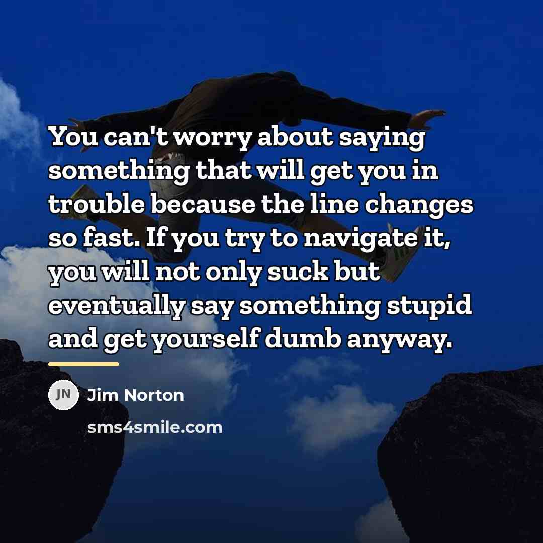 “You can't worry about saying something that will get you…” quote by Jim Norton
