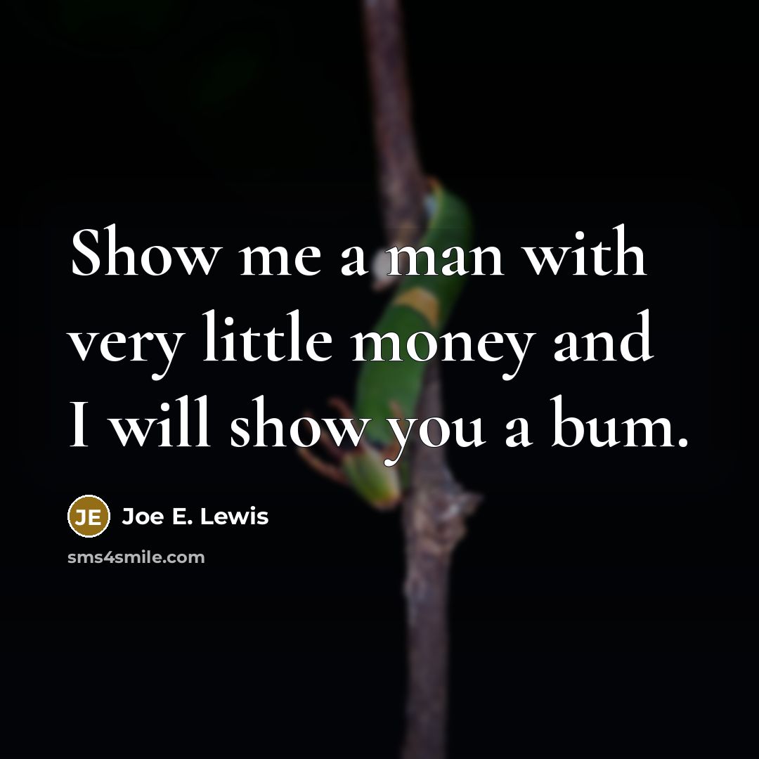 “Show me a man with very little money and I…” quote by Joe E. Lewis