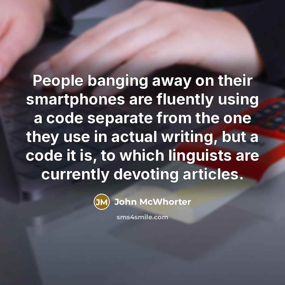 “People banging away on their smartphones are fluently using a…” quote by John McWhorter