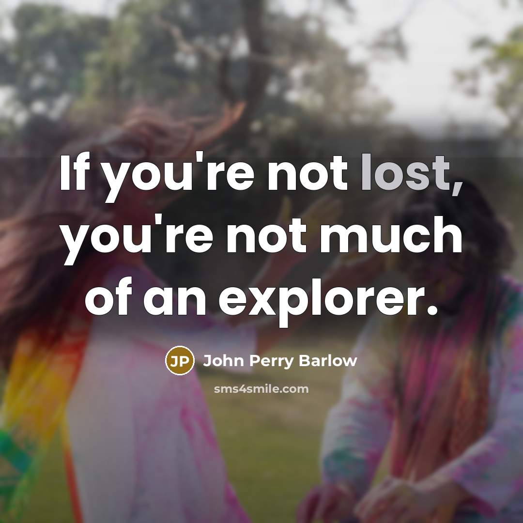 “If you're not lost, you're not much of an explorer.…” quote by John Perry Barlow