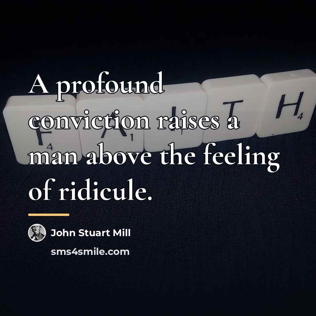 “A profound conviction raises a man above the feeling of…” quote by John Stuart Mill