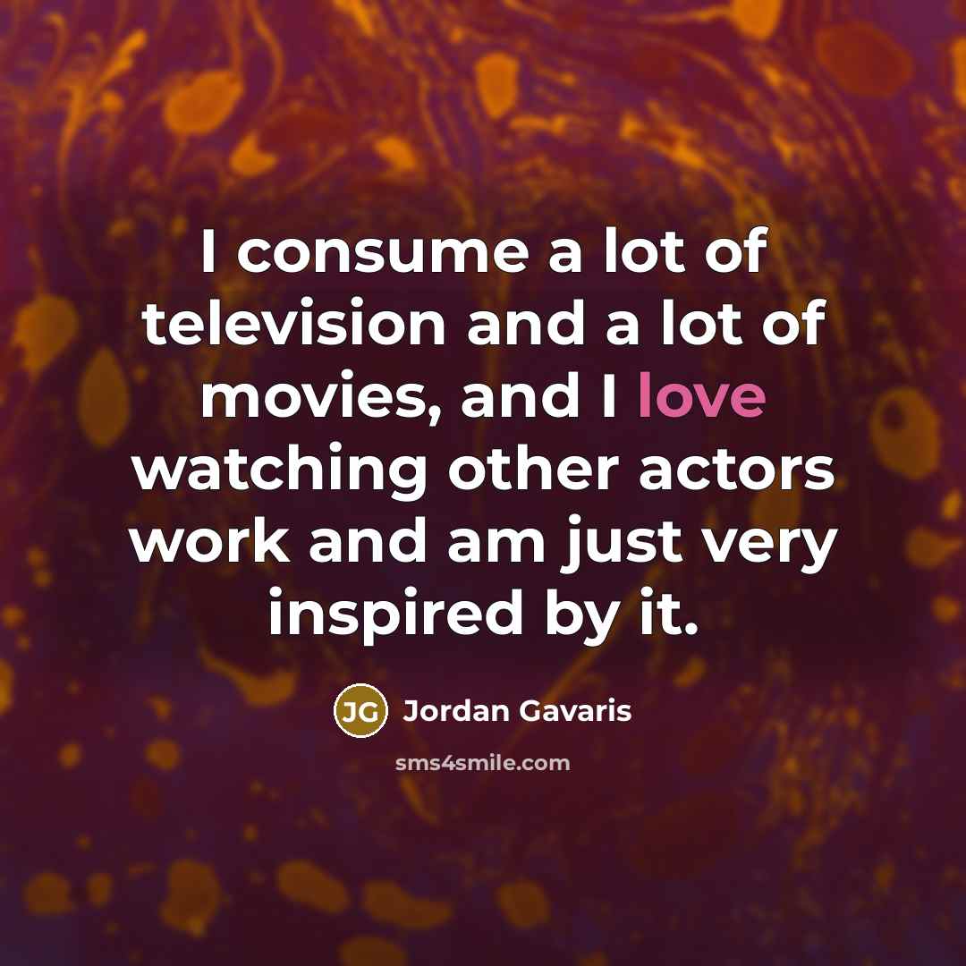 “I consume a lot of television and a lot of…” quote by Jordan Gavaris