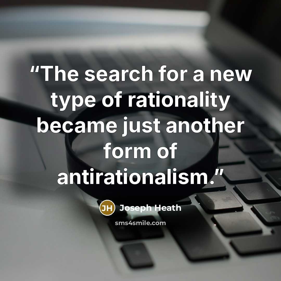 “The search for a new type of rationality became just another form of antirationalism.” quote by Joseph Heath