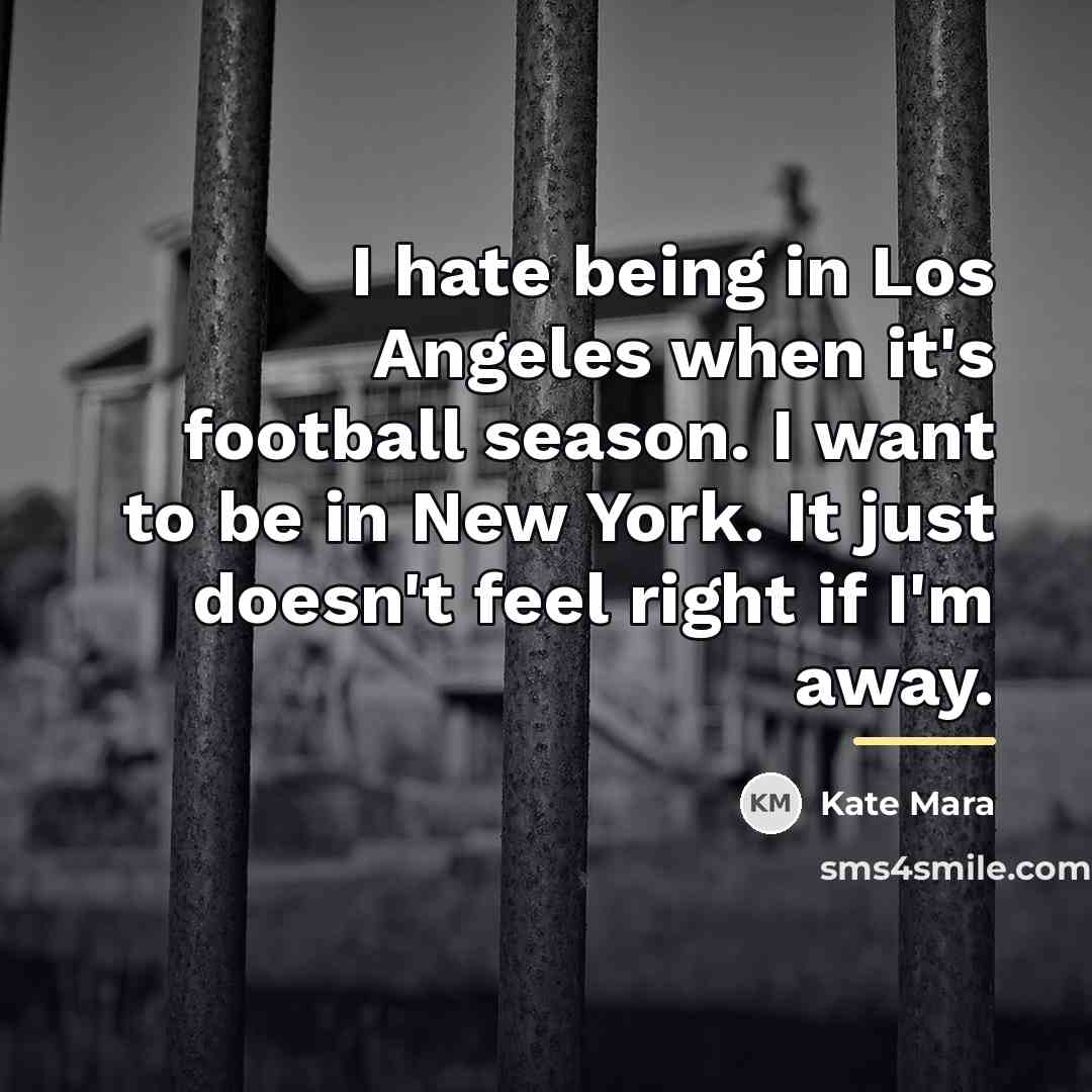 “I hate being in Los Angeles when it's football season.…” quote by Kate Mara