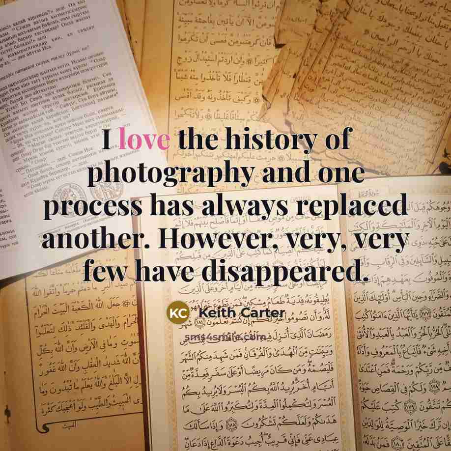 “I love the history of photography and one process has…” quote by Keith Carter