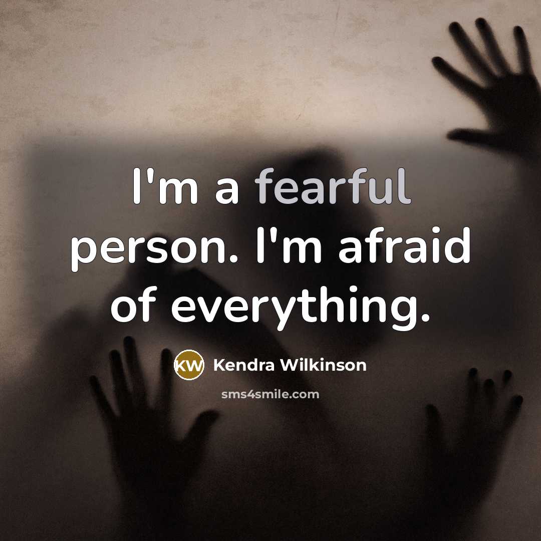 “I'm a fearful person. I'm afraid of everything.…” quote by Kendra Wilkinson