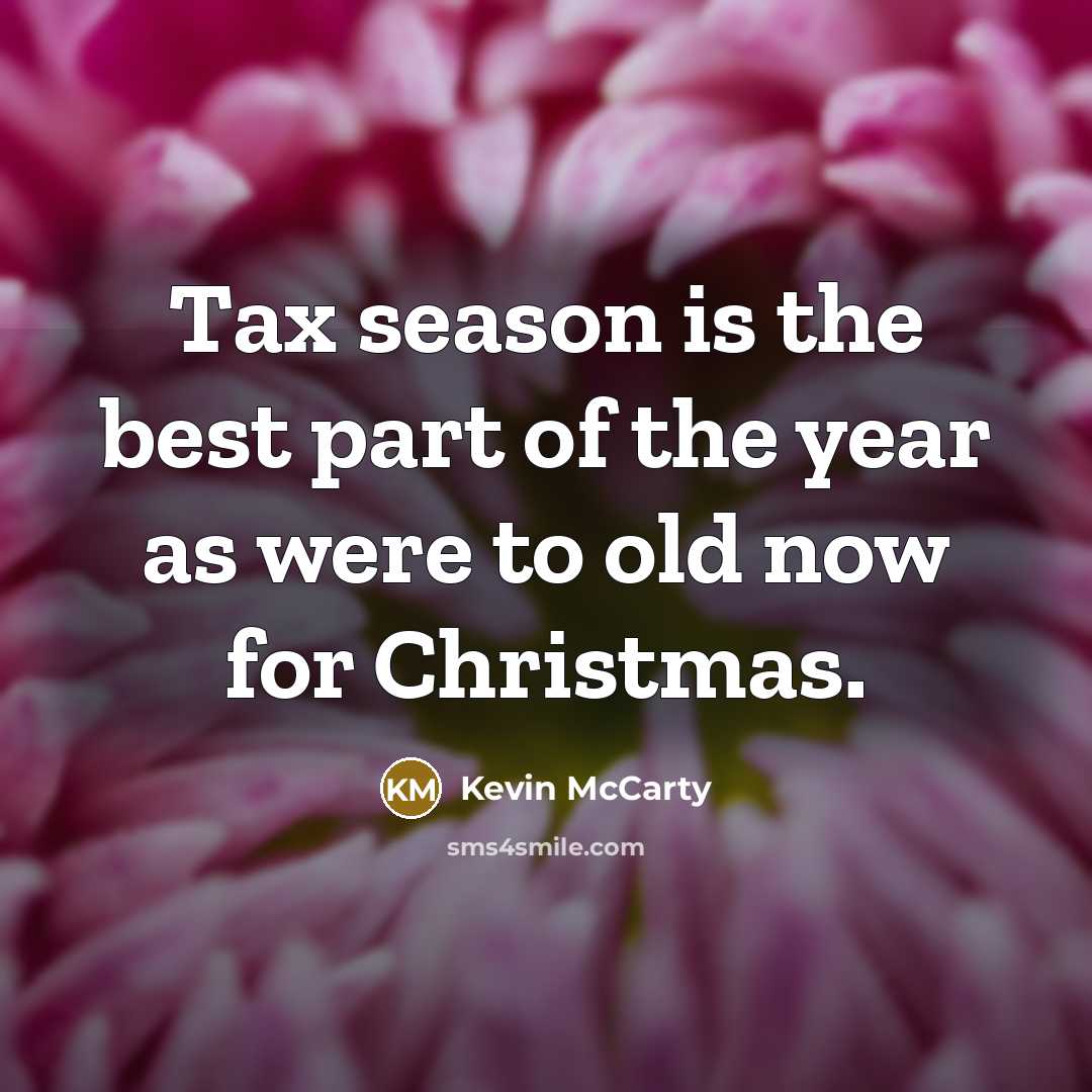 “Tax season is the best part of the year as were to old now for Christmas.” quote by Kevin McCarty