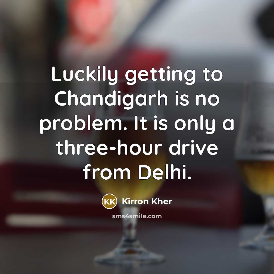 “Luckily getting to Chandigarh is no problem. It is only…” quote by Kirron Kher