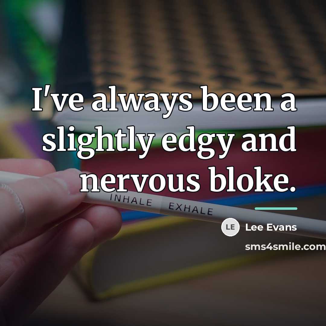 “I've always been a slightly edgy and nervous bloke.…” quote by Lee Evans