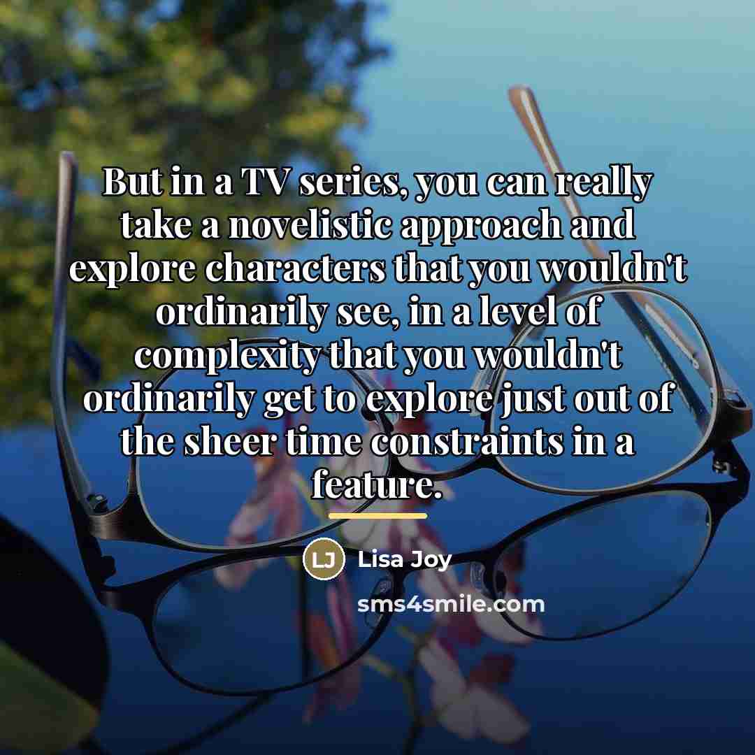 “But in a TV series, you can really take a…” quote by Lisa Joy