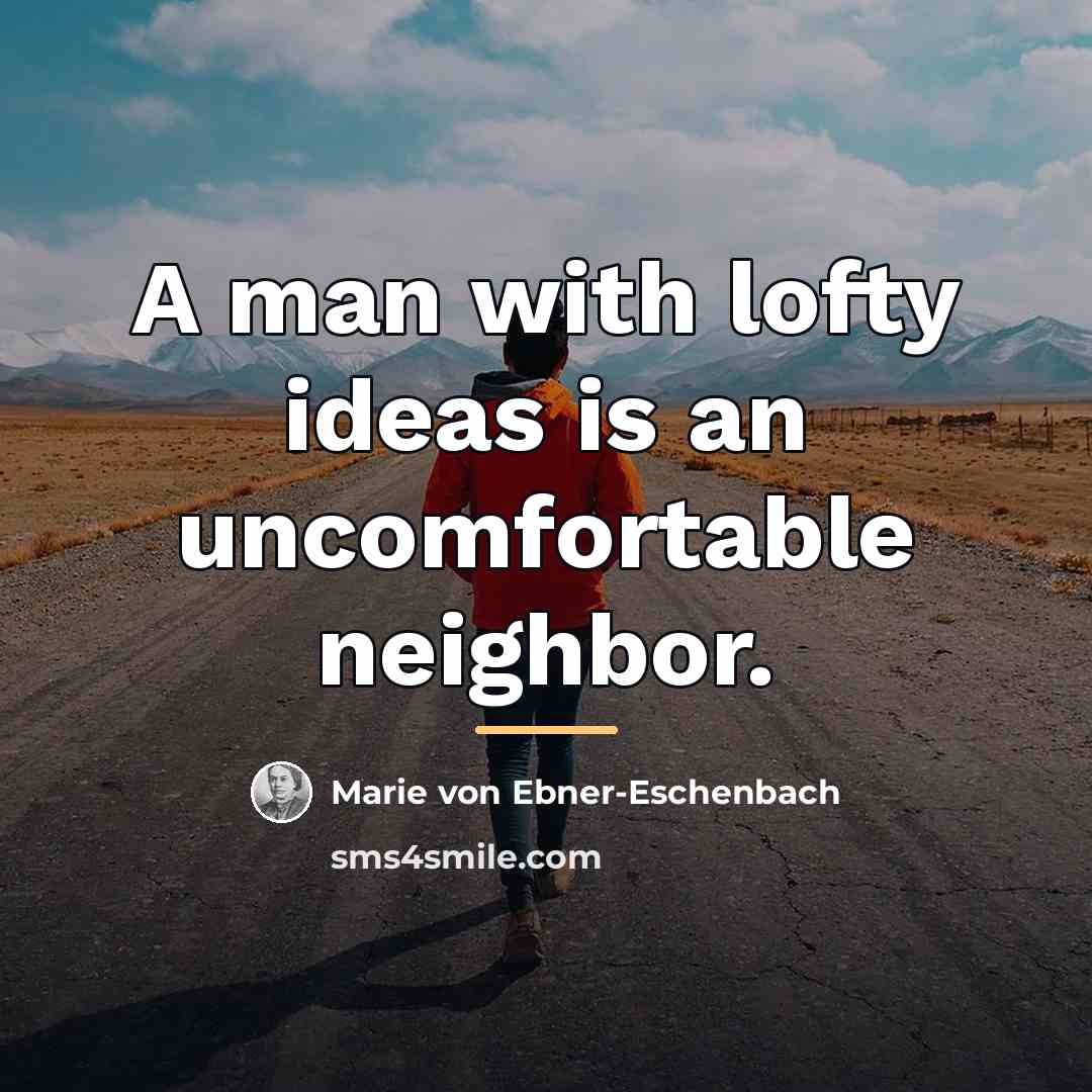 “A man with lofty ideas is an uncomfortable neighbor.…” quote by Marie von Ebner-Eschenbach