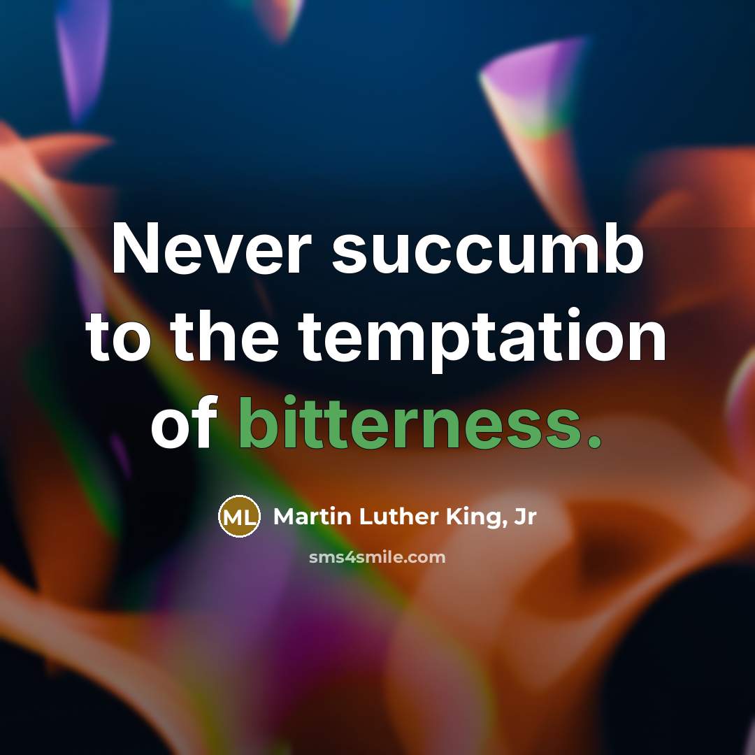 “Never succumb to the temptation of bitterness.…” quote by Martin Luther King, Jr