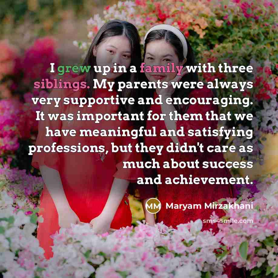 “I grew up in a family with three siblings. My…” quote by Maryam Mirzakhani
