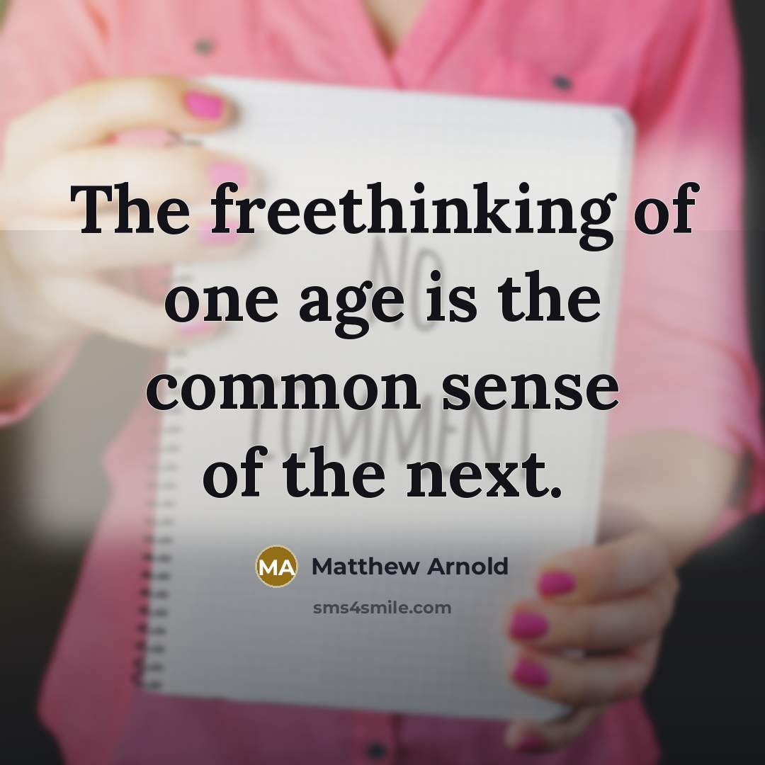 “The freethinking of one age is the common sense of…” quote by Matthew Arnold