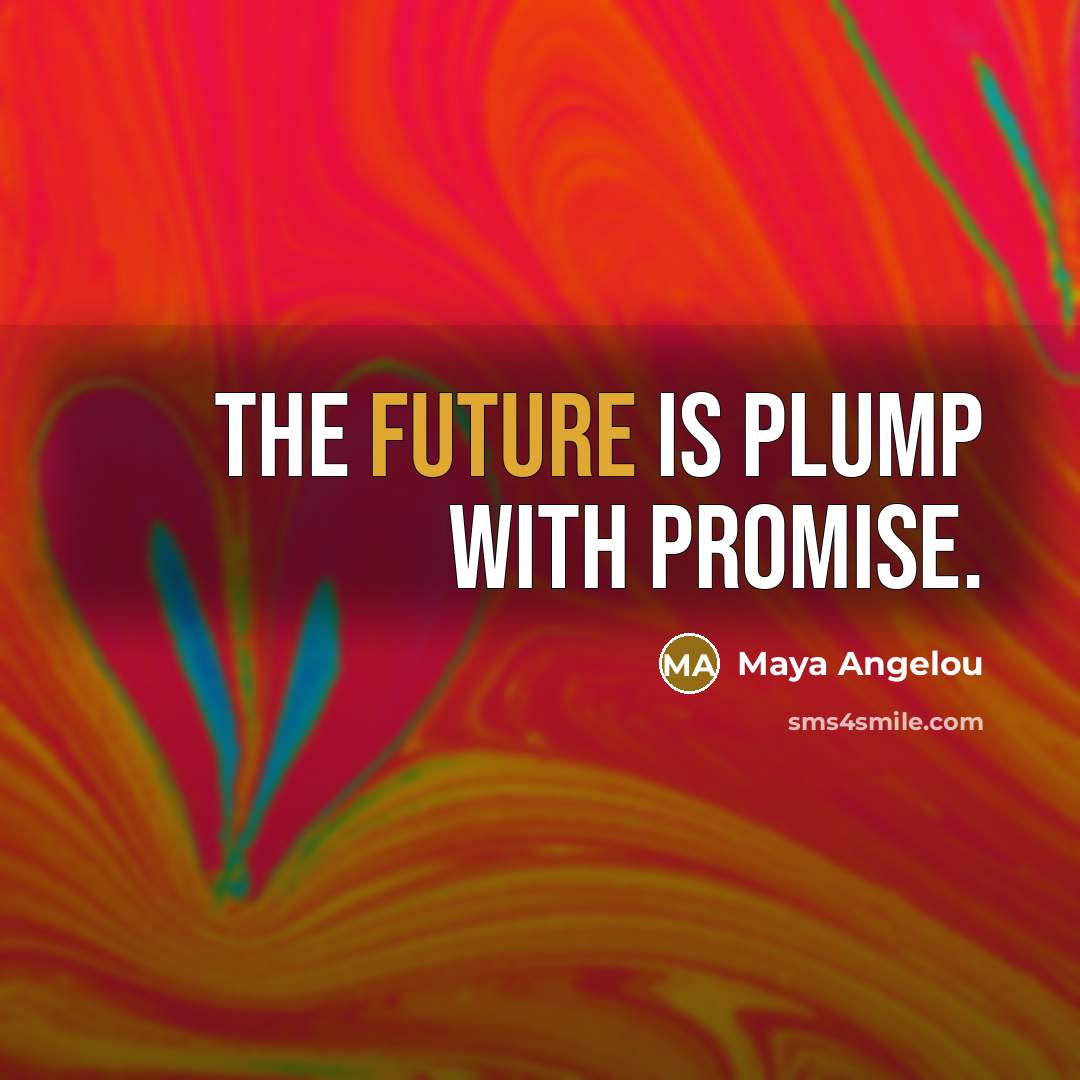 “The future is plump with promise.…” quote by Maya Angelou