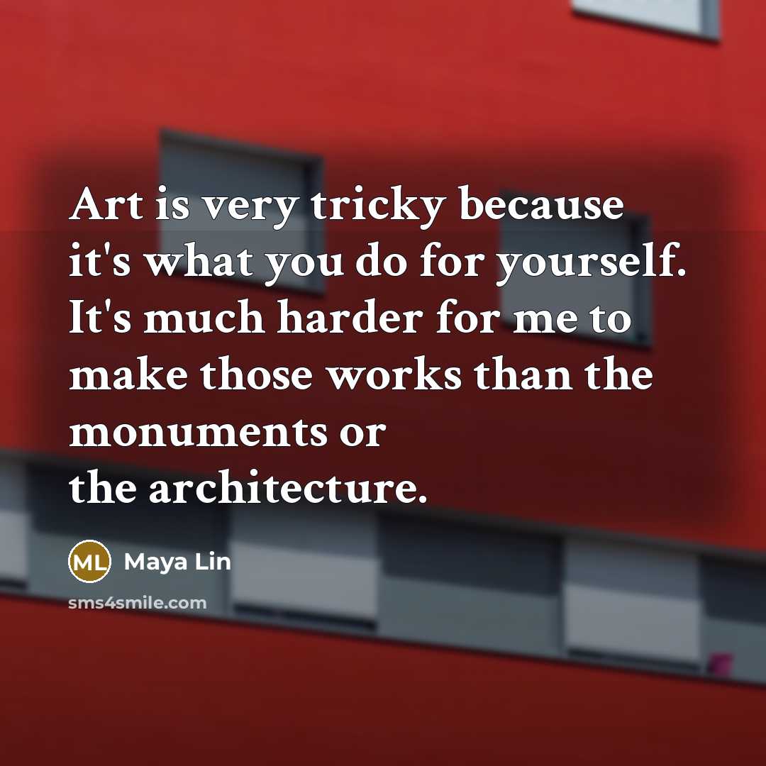 “Art is very tricky because it's what you do for…” quote by Maya Lin